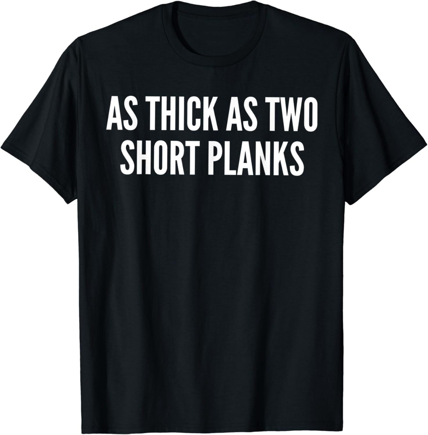 As thick as two short planks TShirt Clothing, Shoes & Jewelry